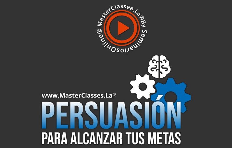 MasterClass Persuasión para Alcanzar Tus Metas