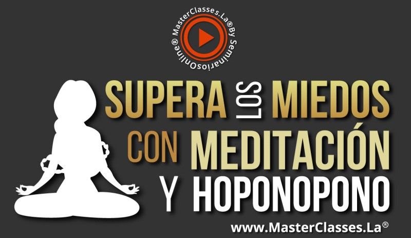 MasterClass Supera los Miedos con Meditación y Hoponopono