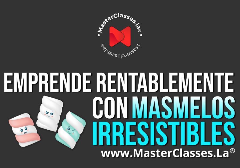 MasterClass Emprende Rentablemente con Masmelos Irresistibles